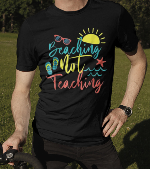 Beaching Not Teaching Funny Summer Vibes With Sun Shades Waves And Starfish T-Shirt