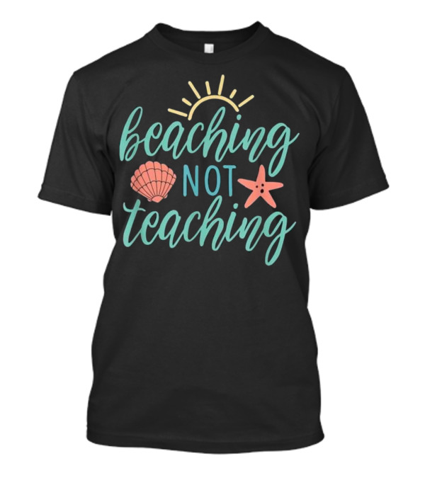 Beaching Not Teaching Tee With Shell And Starfish Sun T-Shirt