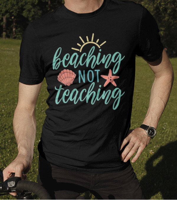 Beaching Not Teaching Tee With Shell And Starfish Sun T-Shirt