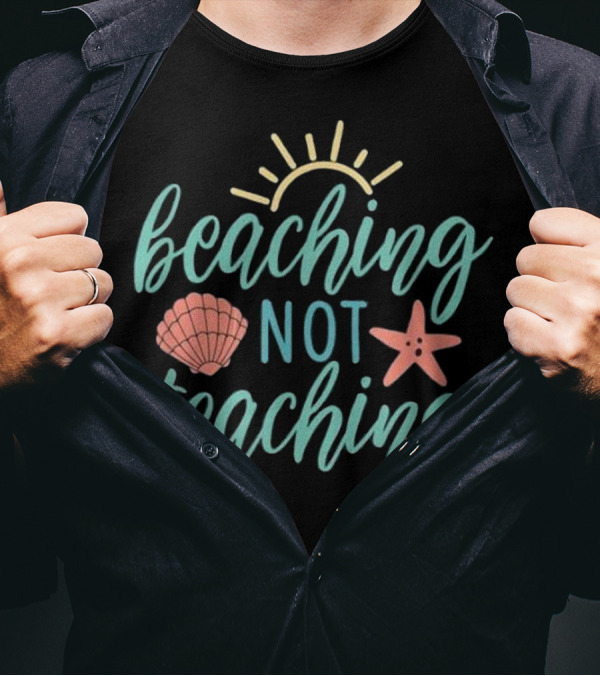 Beaching Not Teaching Tee With Shell And Starfish Sun T-Shirt