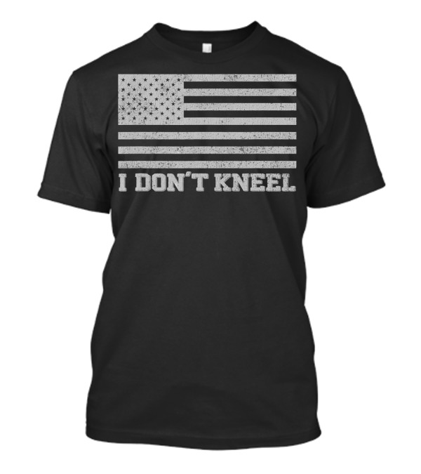 I Don't Kneel American Flag Patriotic T-Shirt