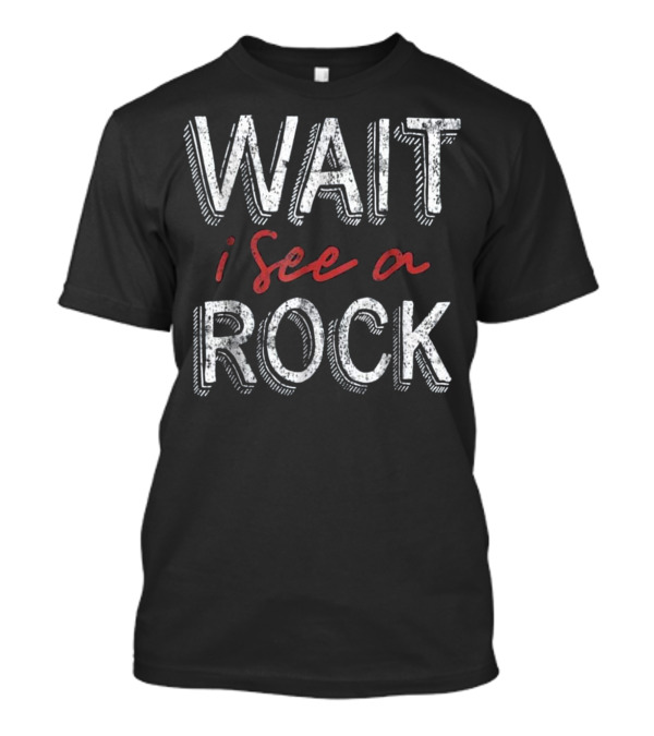 Wait I See A Rock Gems And Minerals Enthusiast Phrase T-Shirt