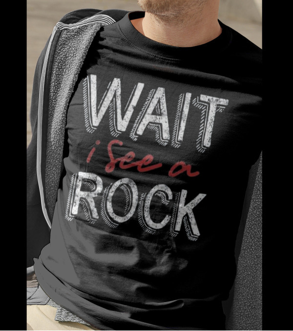 Wait I See A Rock Gems And Minerals Enthusiast Phrase T-Shirt