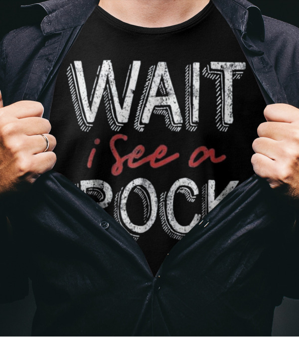Wait I See A Rock Gems And Minerals Enthusiast Phrase T-Shirt