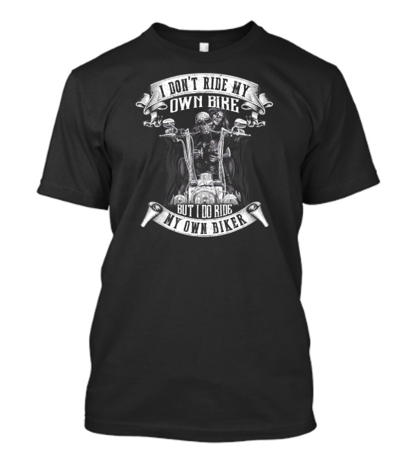I Don't Ride My Own Bike But I Do Ride My Own Biker Skeleton Motorcycle Rider T-Shirt