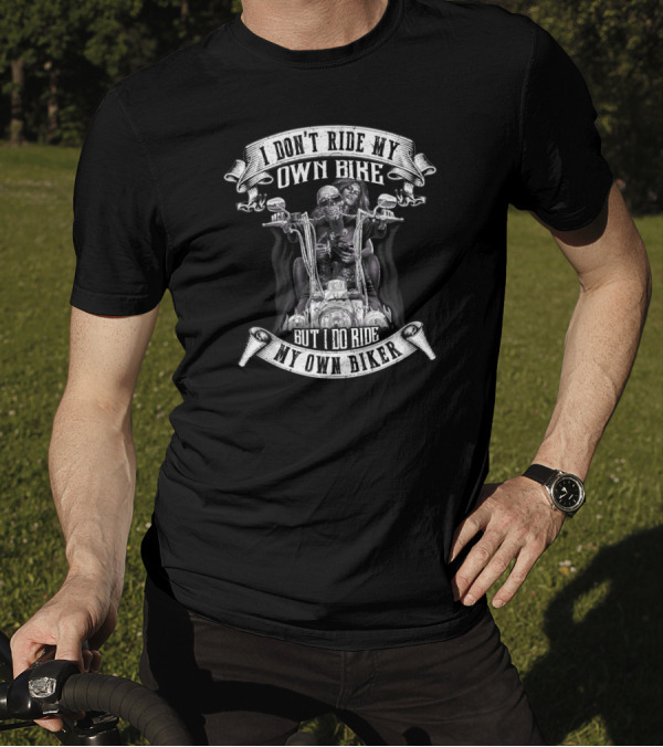 I Don't Ride My Own Bike But I Do Ride My Own Biker Skeleton Motorcycle Rider T-Shirt
