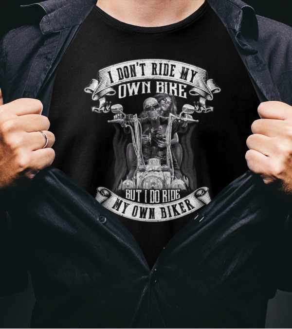 I Don't Ride My Own Bike But I Do Ride My Own Biker Skeleton Motorcycle Rider T-Shirt