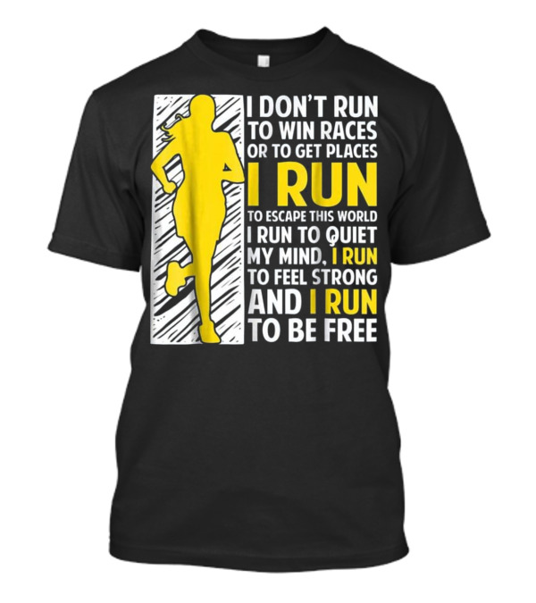 I Don't Run To Win Races Or Get Places I Run To Escape This World Quiet My Mind Feel Strong And Be Free T-Shirt