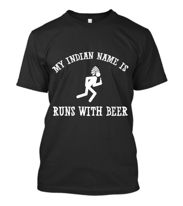 My Indian Name Is Runs With Beer Stick Figure Headdress Beer Bottle T-Shirt