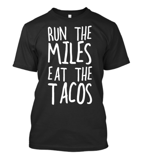 Run The Miles Eat The Tacos Funny Running Motivation T-Shirt