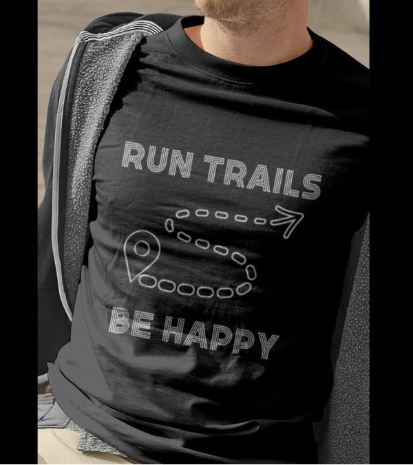 Run Trails Be Happy Minimalist Route Design For Trail And Ultra Run Enthusiasts T-Shirt