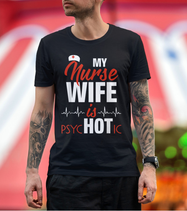 Premium T-Shirt: My Nurse Wife Is Hot Psychotic with Medical Symbol and Heartbeat Line T-Shirt My Nurse Wife Is Hot Psychotic with Medical Symbol and Heartbeat Line T-Shirt