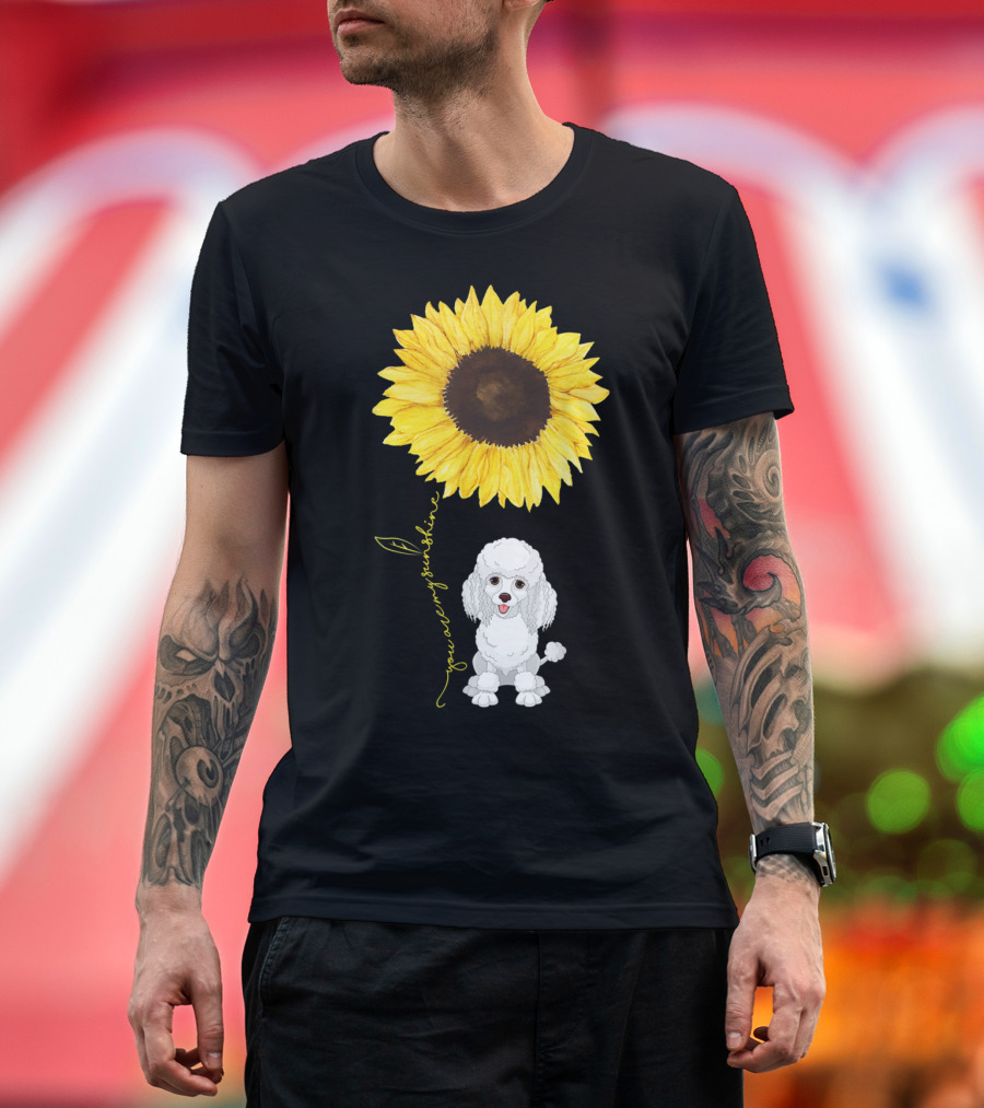 Poodle Dog You Are My Sunshine Sunflower T-Shirt