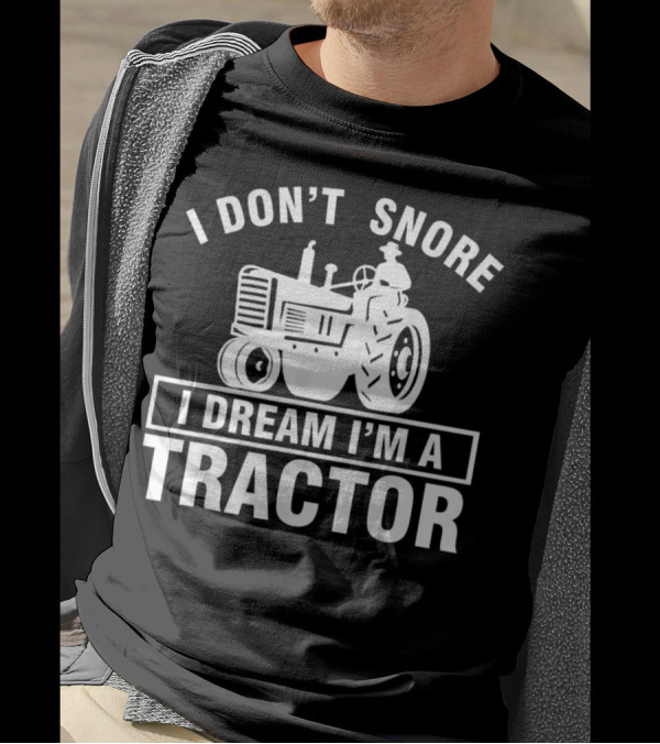 I Don't Snore I Dream I'm A Tractor Farmer Humor Tractor Enthusiast T-Shirt