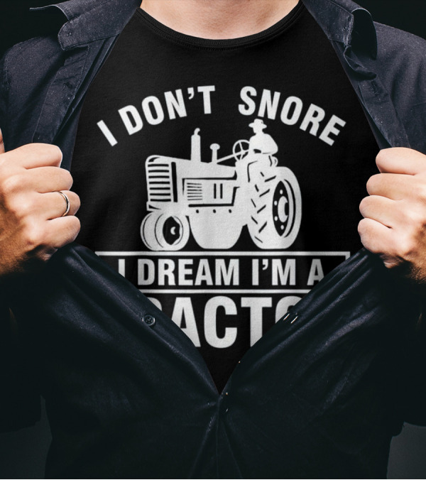 I Don't Snore I Dream I'm A Tractor Farmer Humor Tractor Enthusiast T-Shirt