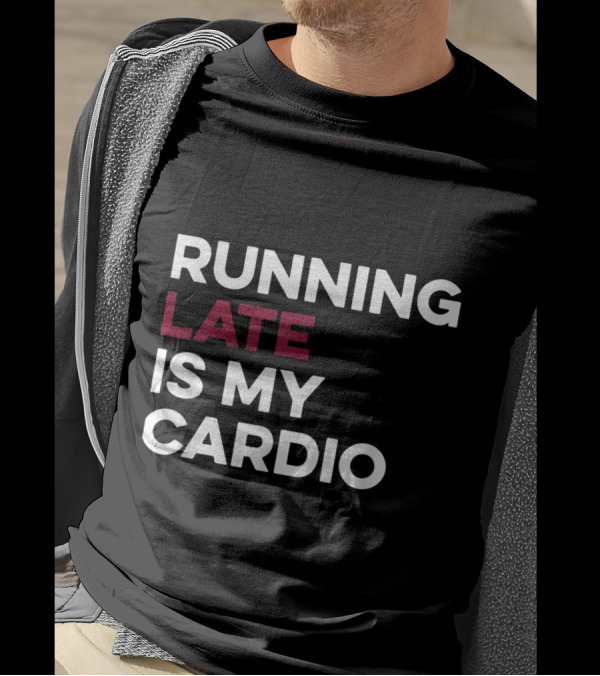 Running Late Is My Cardio White Text With Late Highlighted In Red T-Shirt