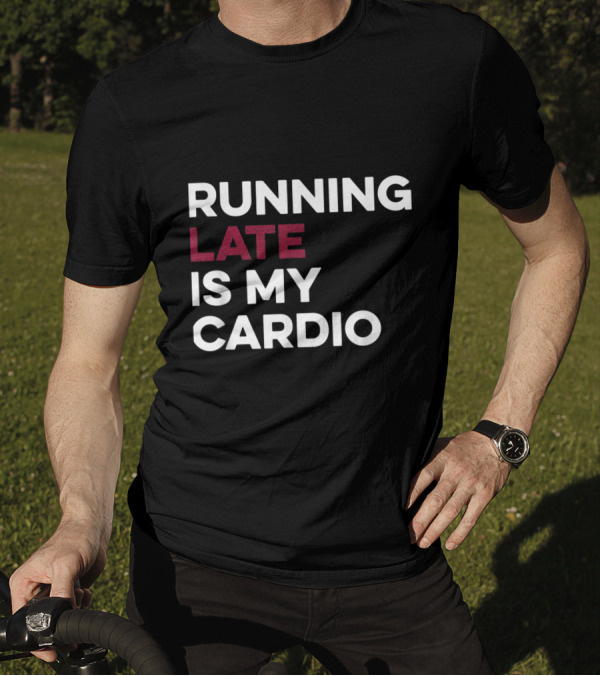 Running Late Is My Cardio White Text With Late Highlighted In Red T-Shirt