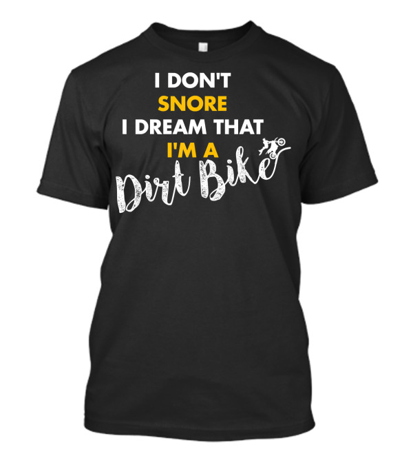 I Don't Snore I Dream That I'm A Dirt Bike T-Shirt