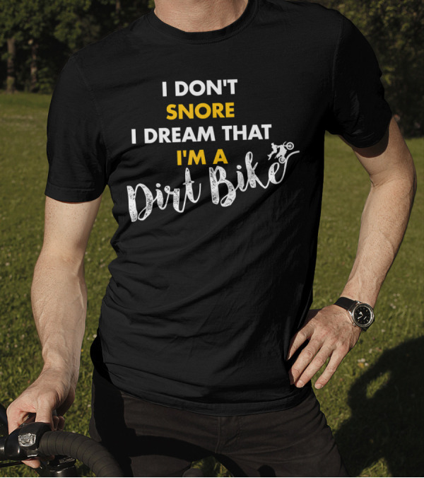 I Don't Snore I Dream That I'm A Dirt Bike T-Shirt