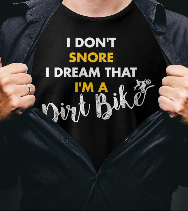 I Don't Snore I Dream That I'm A Dirt Bike T-Shirt