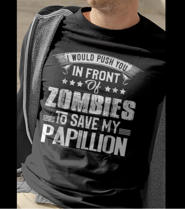 I Would Push You In Front Of Zombies To Save My Papillion T-Shirt