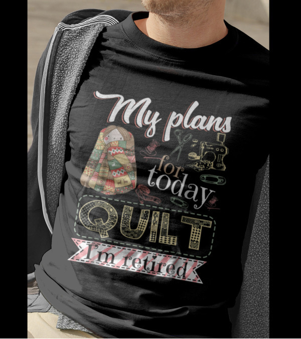 My Plans For Today Quilt I'm Retired Sewing Machine And Scissors T-Shirt