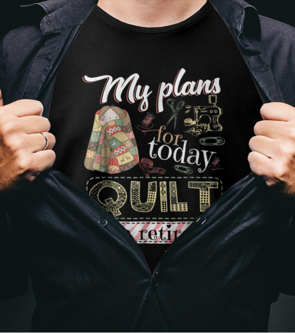 My Plans For Today Quilt I'm Retired Sewing Machine And Scissors T-Shirt