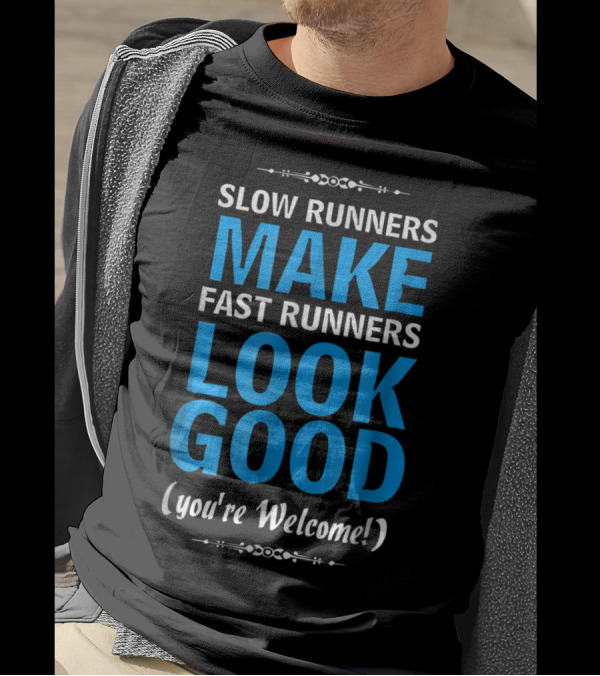 Slow Runners Make Fast Runners Look Good You're Welcome Funny Workout Saying T-Shirt