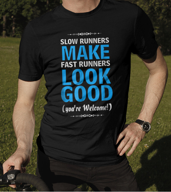 Slow Runners Make Fast Runners Look Good You're Welcome Funny Workout Saying T-Shirt