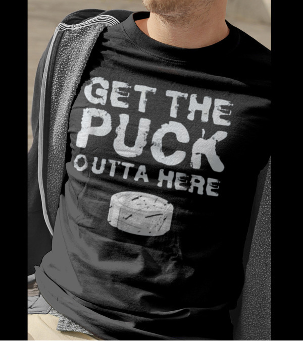 Get The Puck Outta Here Funny Hockey Go Puck Image T-Shirt