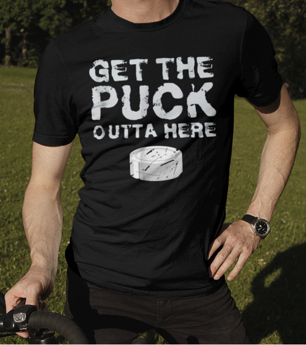 Get The Puck Outta Here Funny Hockey Go Puck Image T-Shirt