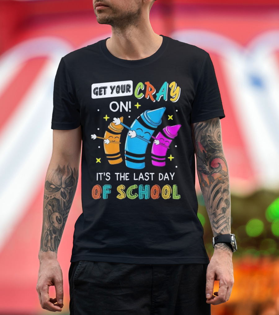 Get Your Cray On It's The Last Day Of School Crayon T-Shirt