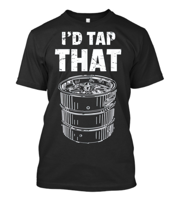 I'd Tap That Funny Bartender Beer Keg T-Shirt