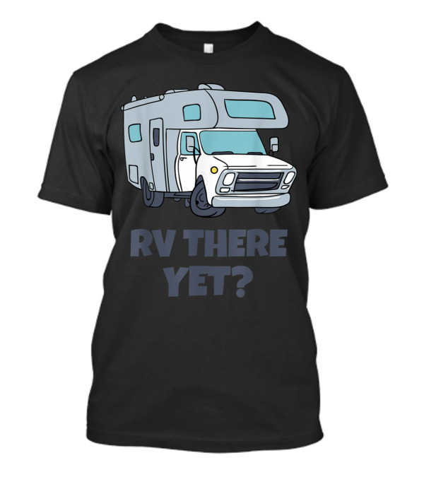 RV There Yet Campervans Camping Adventure T-Shirt