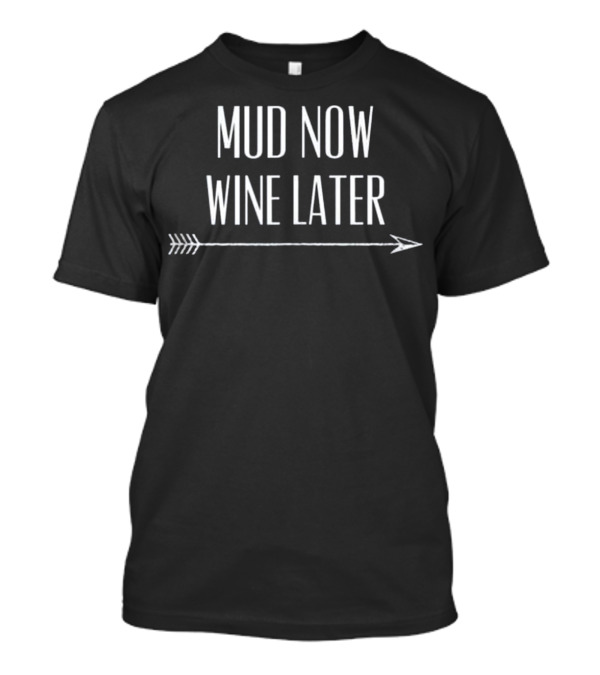 Mud Now Wine Later Mud Run 4 Wheeling Arrow T-Shirt