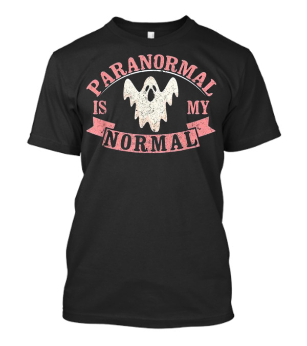 Paranormal Is My Normal Ghost Hunting For Paranormal Inv T-Shirt