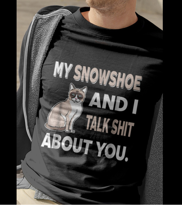 MY SNOWSHOE AND I TALK SHIT ABOUT YOU CAT T-Shirt
