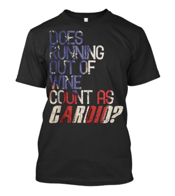 Does Running Out Of Wine Count As Cardio Patriotic T-Shirt