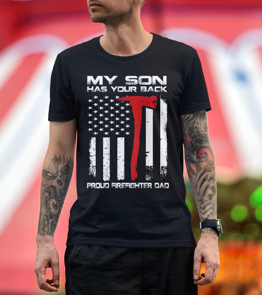 My Son Has Your Back Proud Firefighter Dad Axe American Flag T-Shirt
