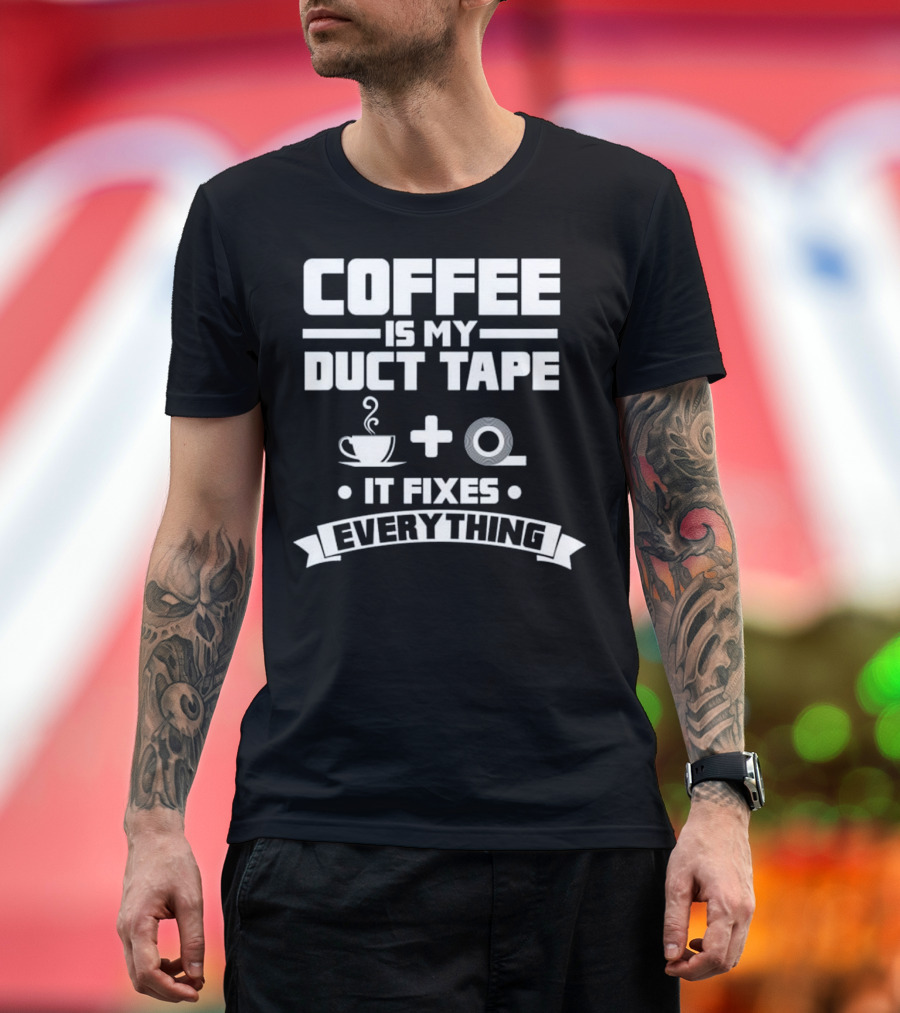 Coffee Is My Duct Tape It Fixes Everything Cup Plus Roll T-Shirt