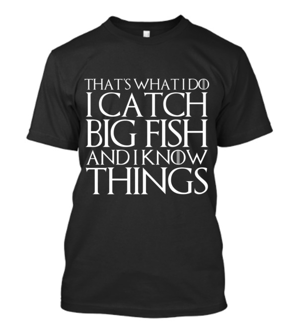 That's What I Do I Catch Big Fish And I Know Things T-Shirt