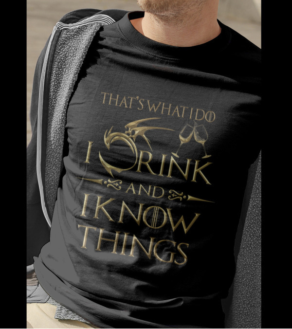 That’s What I Do I Drink And I Know Things Game Of Thrones Inspired Iron Throne And Dragon Claw Wine Glasses T-Shirt