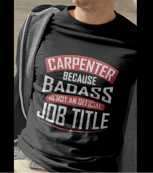 Carpenter Because Badass Is Not An Official Job Title T-Shirt