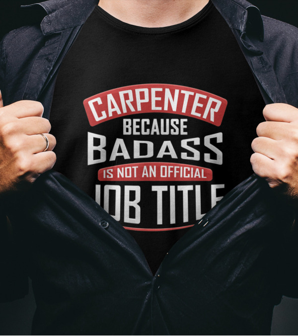 Carpenter Because Badass Is Not An Official Job Title T-Shirt