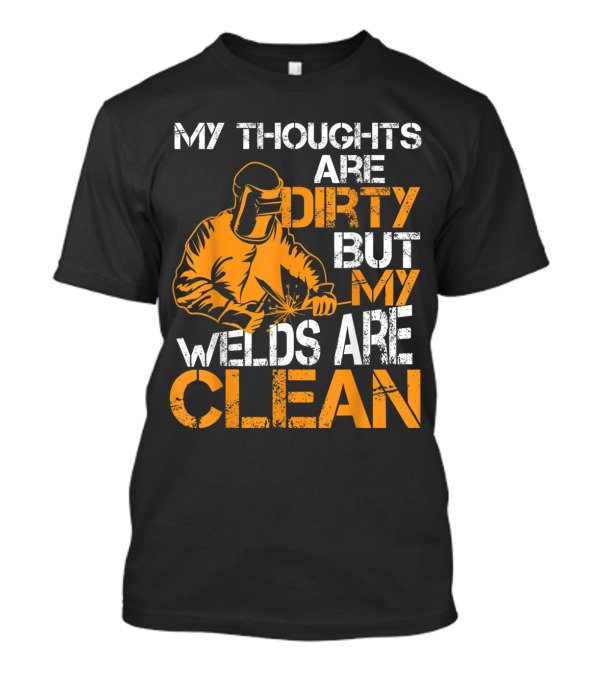 My Thoughts Are Dirty But My Welds Are Clean Welding T-Shirt