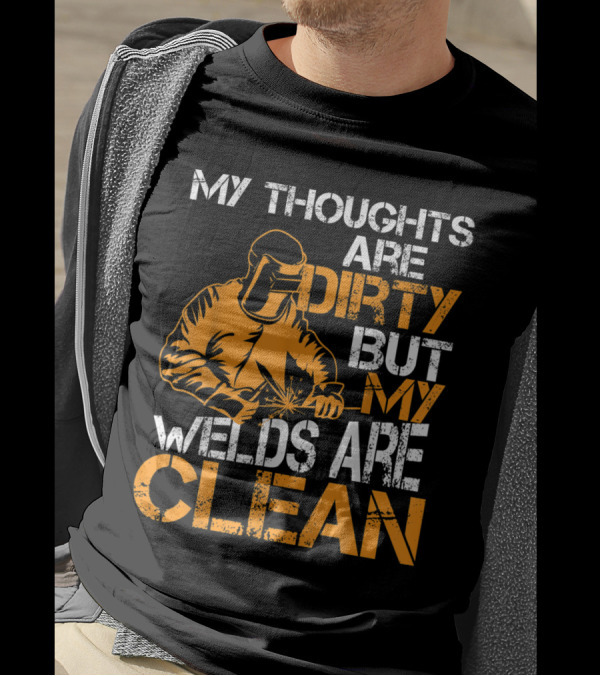 My Thoughts Are Dirty But My Welds Are Clean Welding T-Shirt