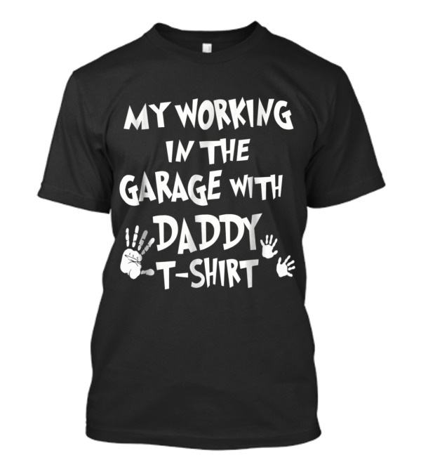 My Working In The Garage With Daddy T-Shirt