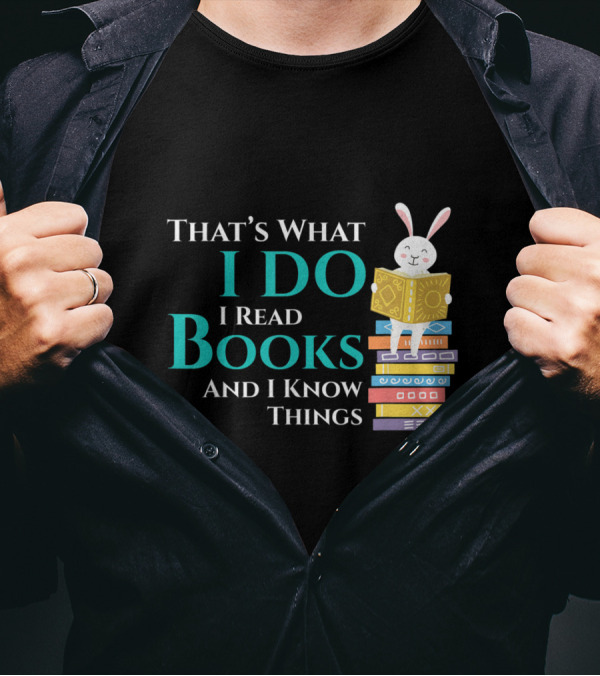 That's What I Do I Read Books And I Know Things Rabbit On Books T-Shirt