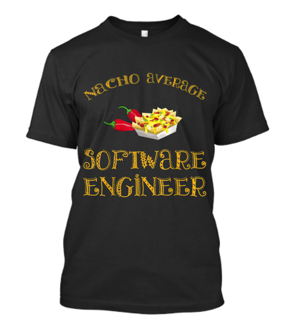 Nacho Average Software Engineer Funny Hispan Jalapeno Nachos T-Shirt
