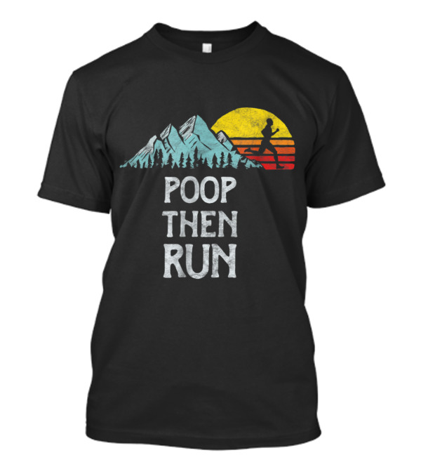 Poop Then Run Trail Running With Mountain Sunset And Runner T-Shirt